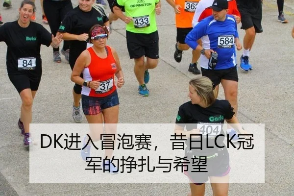 DK进入冒泡赛，昔日LCK冠军的挣扎与希望
